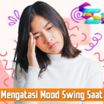 Cara Mengatasi Mood Swing Saat PMS