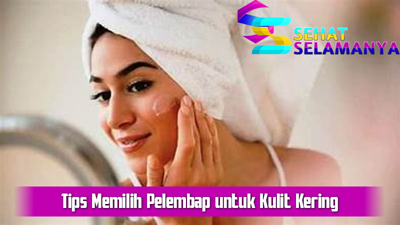 Tips Memilih Pelembap untuk Kulit Kering